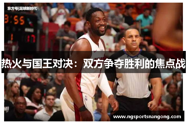 热火与国王对决：双方争夺胜利的焦点战