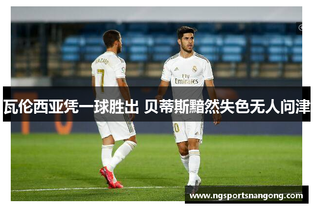 瓦伦西亚凭一球胜出 贝蒂斯黯然失色无人问津