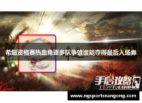 希超资格赛热血角逐多队争雄谁能夺得最后入场券