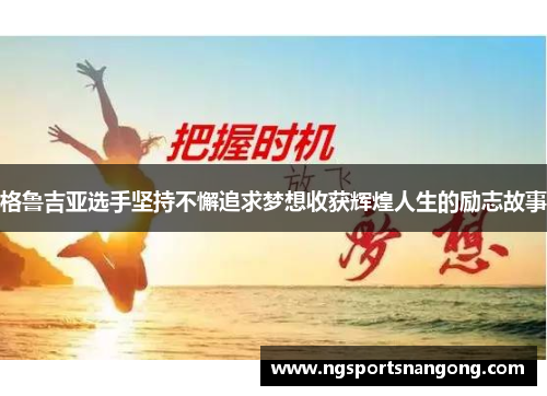 格鲁吉亚选手坚持不懈追求梦想收获辉煌人生的励志故事